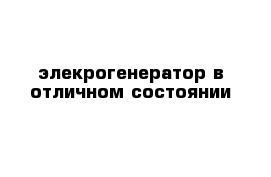 элекрогенератор в отличном состоянии 